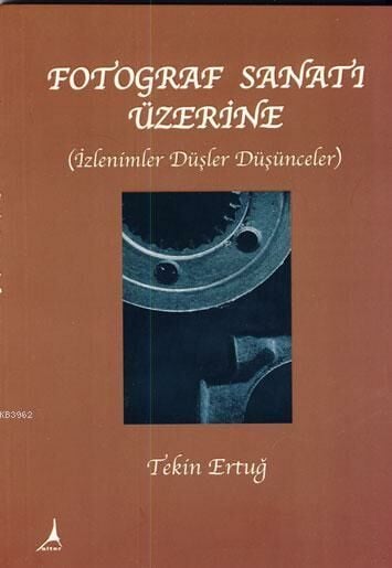 Fotoğraf Sanatı Üzerine; İzlenimler, Düşler, Düşünceler (Tekin Ertuğ)