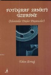 Fotoğraf Sanatı Üzerine; İzlenimler, Düşler, Düşünceler (Tekin Ertuğ)